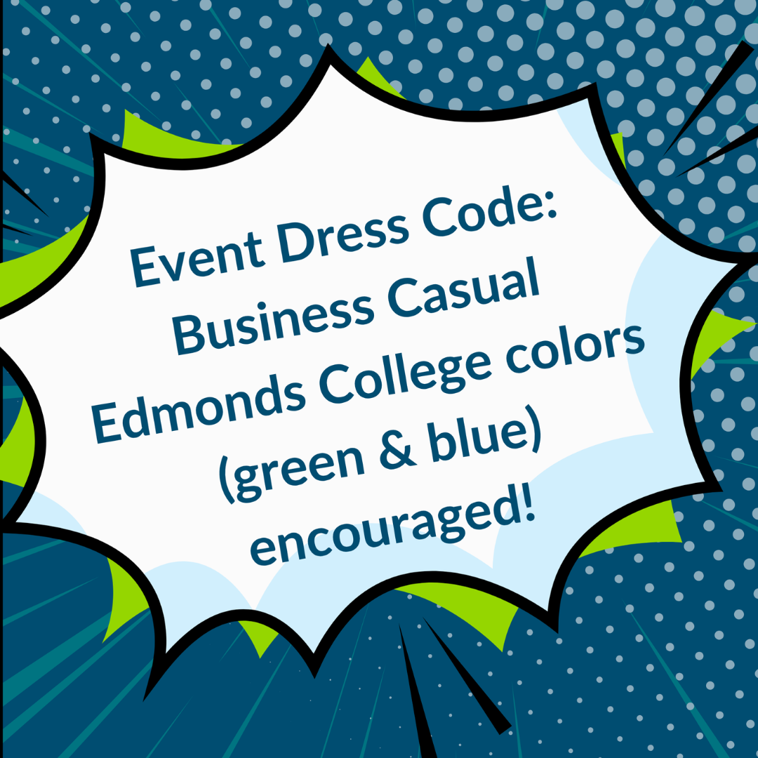 Event Dress Code: Business Casual, Edmonds College colors (green & blue) encouraged!