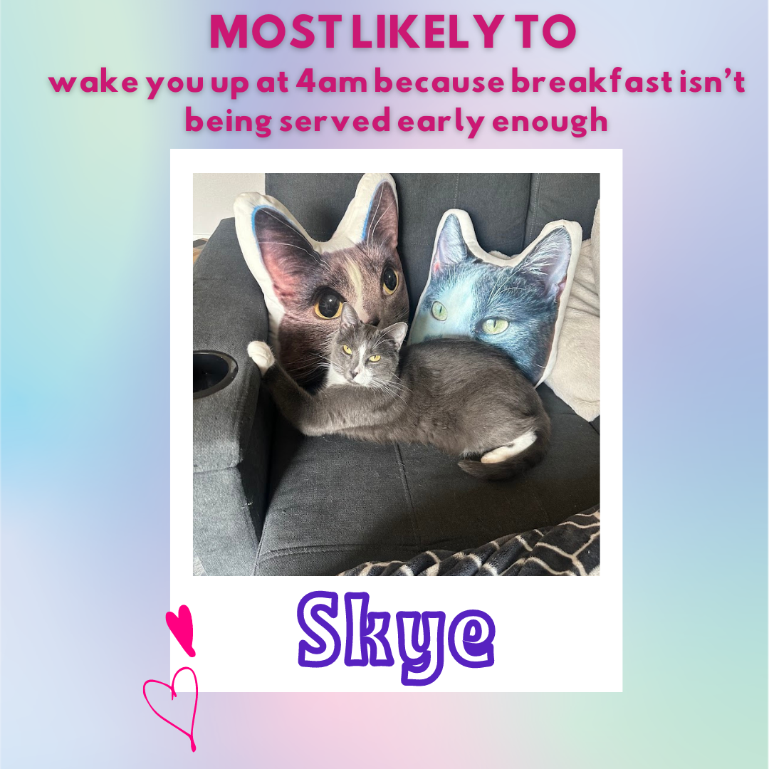 Most likely to wake you up at 4am because breakfast isn't being served early enough... SKYE!