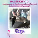 Most likely to wake you up at 4am because breakfast isn't being served early enough... SKYE!