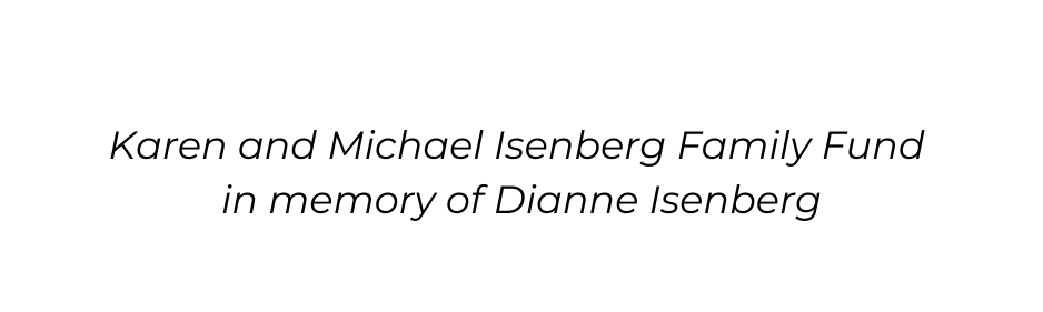 Karen and Michael Isenberg Family Fund in memory of Dianne Isenberg