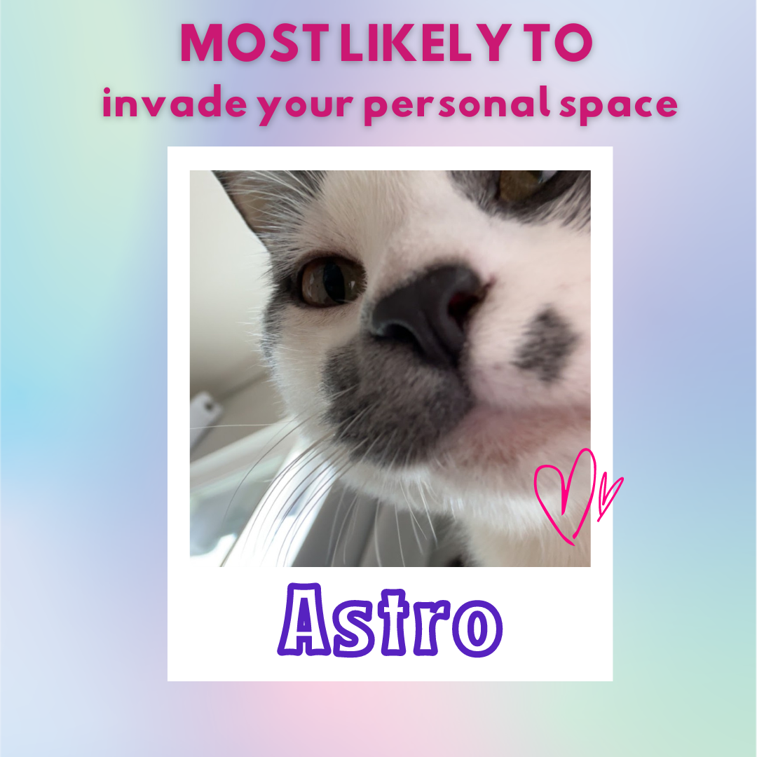 Most likely to invade your personal space... ASTRO!