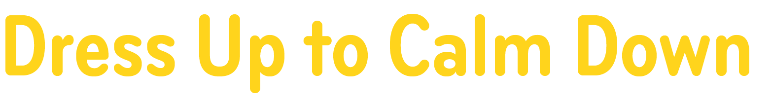 Dress Up to Calm Down