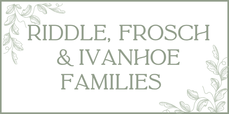 Riddle, Frosch & Ivanhoe Families