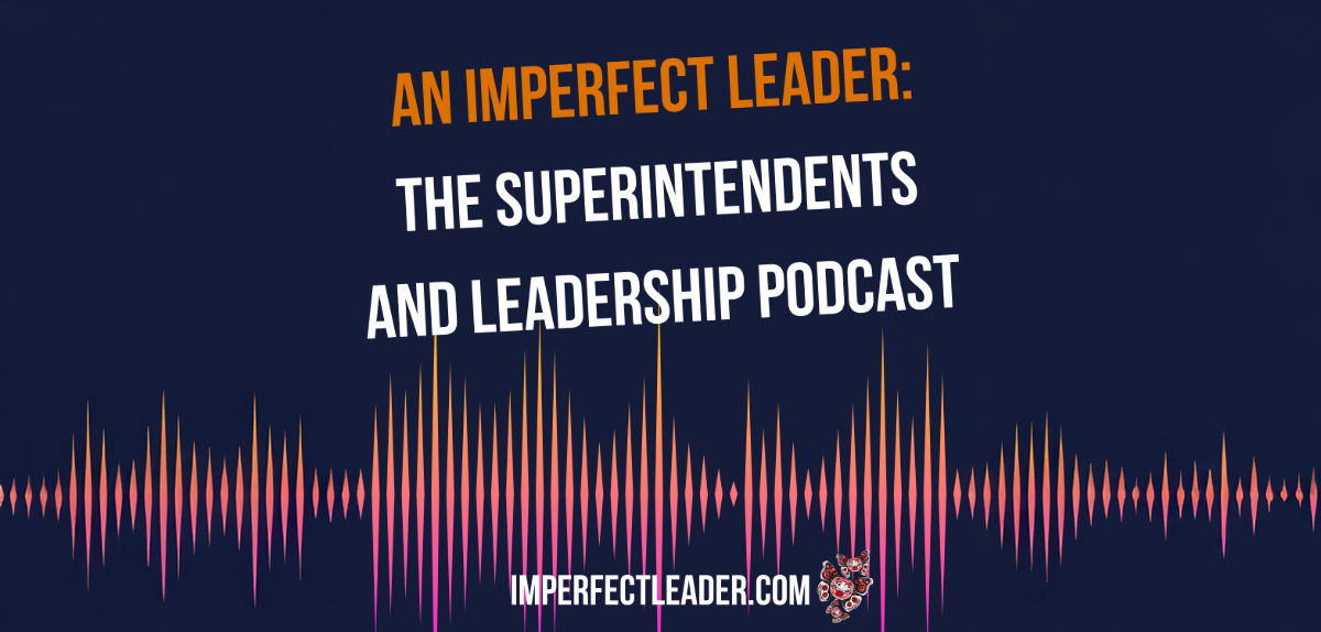 An Imperfect Leader: The Superintendents and Leadership Podcast