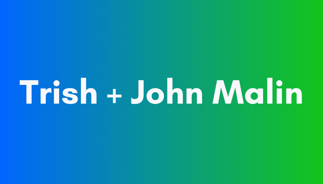 Trish + John Malin