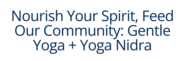 Nourish Your Spirit, Feed Our Community: Gentle Yoga + Yoga Nidra