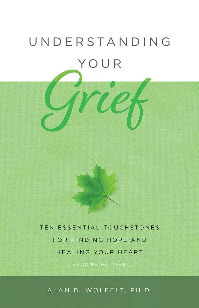Understanding Your Grief by Alan D. Wolfelt, PH.D.